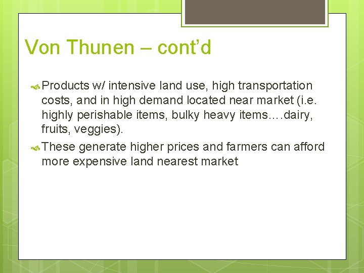 Von Thunen – cont’d Products w/ intensive land use, high transportation costs, and in