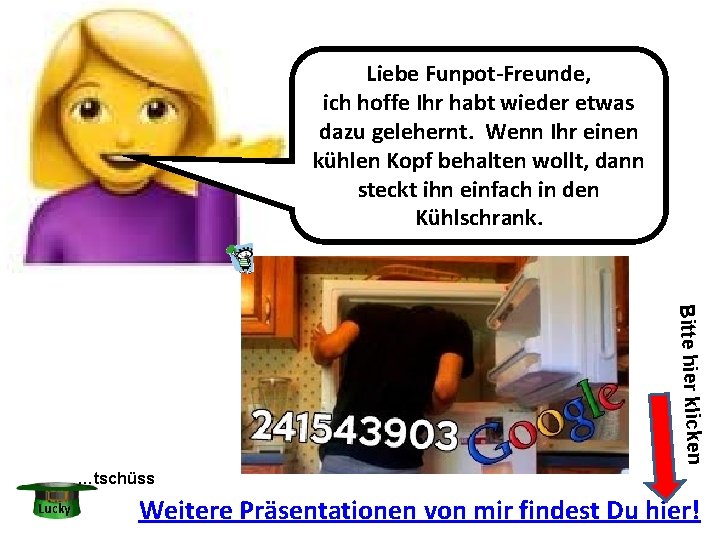 Liebe Funpot-Freunde, ich hoffe Ihr habt wieder etwas dazu gelehernt. Wenn Ihr einen kühlen