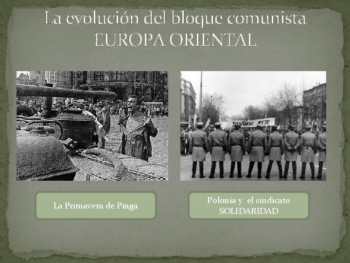 La evolución del bloque comunista EUROPA ORIENTAL La Primavera de Praga Polonia y el