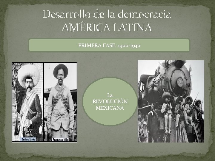 Desarrollo de la democracia AMÉRICA LATINA PRIMERA FASE: 1900 -1930 La REVOLUCIÓN MEXICANA 