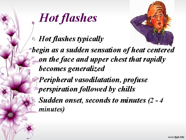 Hot flashes typically begin as a sudden sensation of heat centered on the face