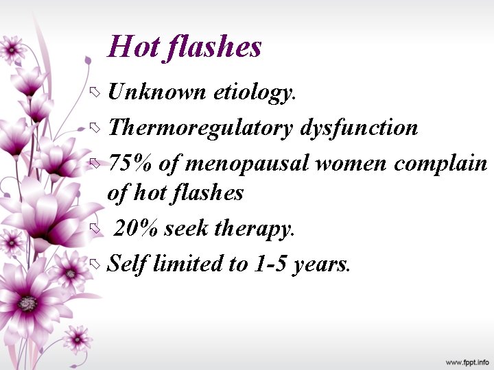 Hot flashes Unknown etiology. Thermoregulatory dysfunction 75% of menopausal women complain of hot flashes