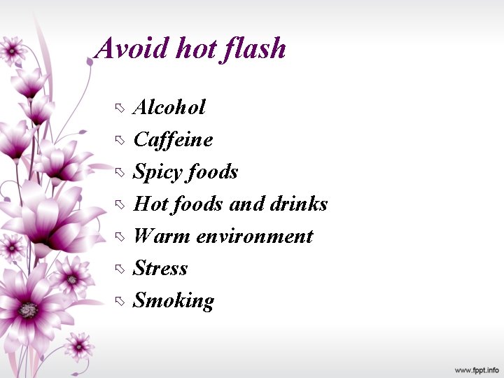 Avoid hot flash Alcohol Caffeine Spicy foods Hot foods and drinks Warm environment Stress