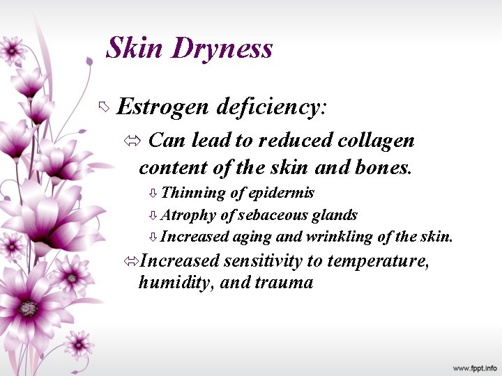 Skin Dryness Estrogen deficiency: Can lead to reduced collagen content of the skin and
