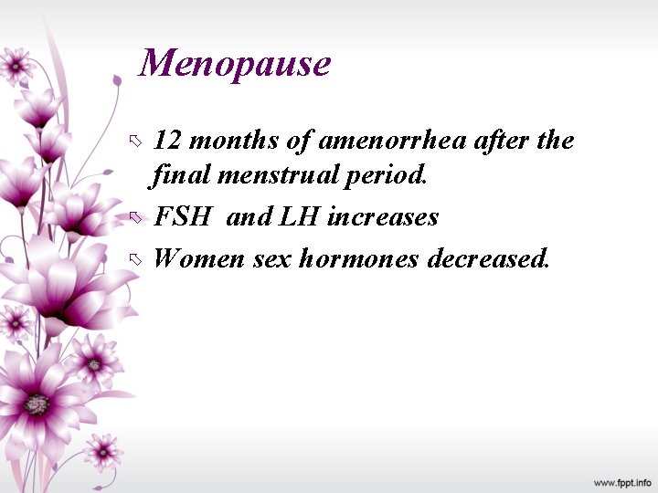 Menopause 12 months of amenorrhea after the final menstrual period. FSH and LH increases