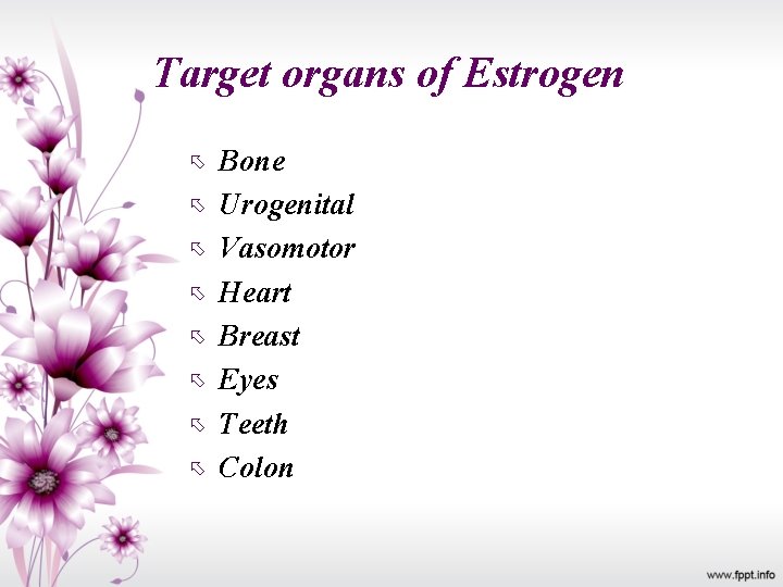 Target organs of Estrogen Bone Urogenital Vasomotor Heart Breast Eyes Teeth Colon 