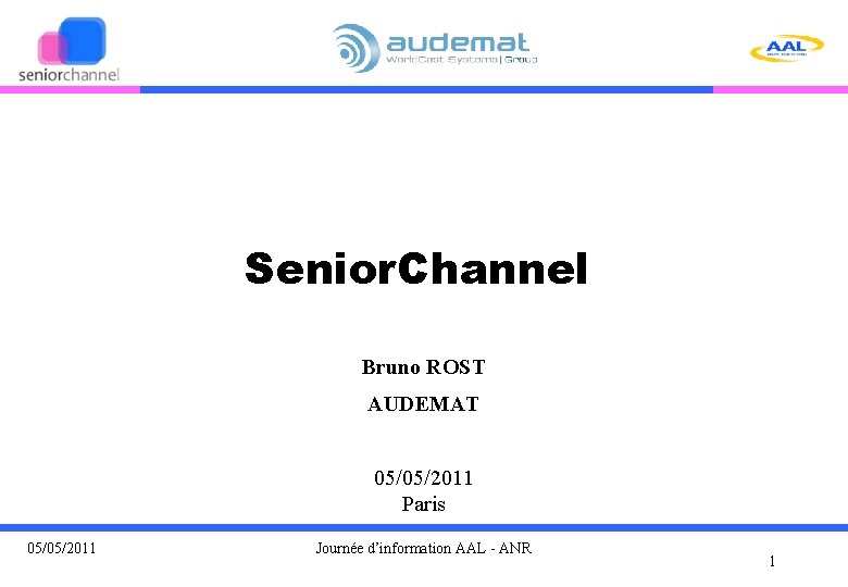 Senior. Channel Bruno ROST AUDEMAT 05/05/2011 Paris 05/05/2011 Journée d’information AAL - ANR 1