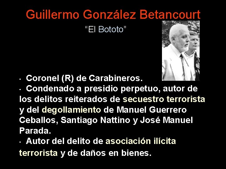 Guillermo González Betancourt “El Bototo” Coronel (R) de Carabineros. • Condenado a presidio perpetuo,