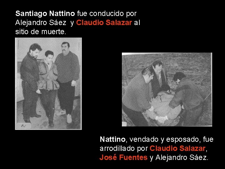 Santiago Nattino fue conducido por Alejandro Sáez y Claudio Salazar al sitio de muerte.