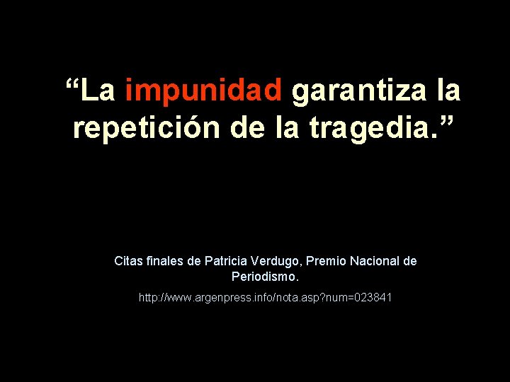 “La impunidad garantiza la repetición de la tragedia. ” Citas finales de Patricia Verdugo,