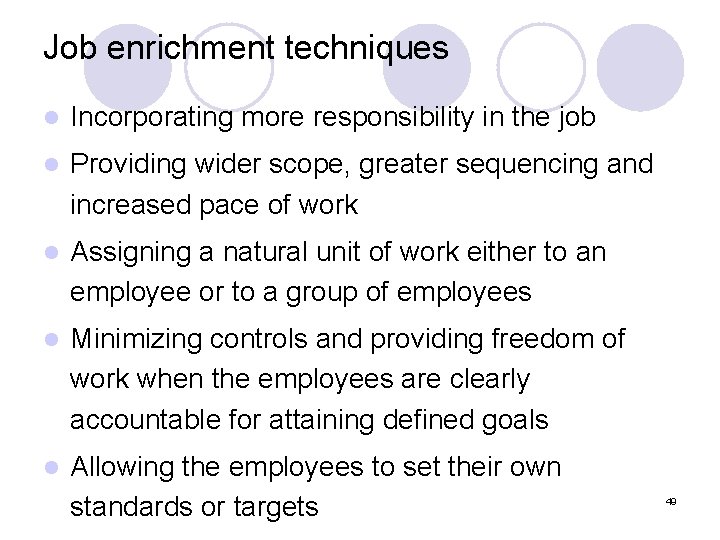 Job enrichment techniques l Incorporating more responsibility in the job l Providing wider scope,