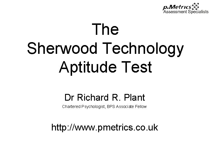 The Sherwood Technology Aptitude Test Dr Richard R. Plant Chartered Psychologist, BPS Associate Fellow