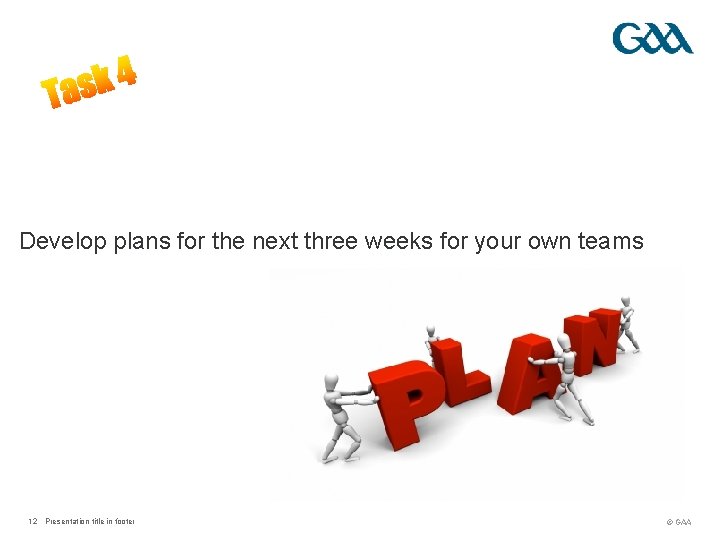 Develop plans for the next three weeks for your own teams ? 12 Presentation