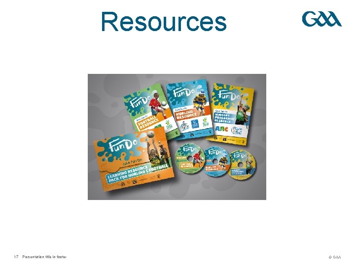 Resources 17 Presentation title in footer © GAA 