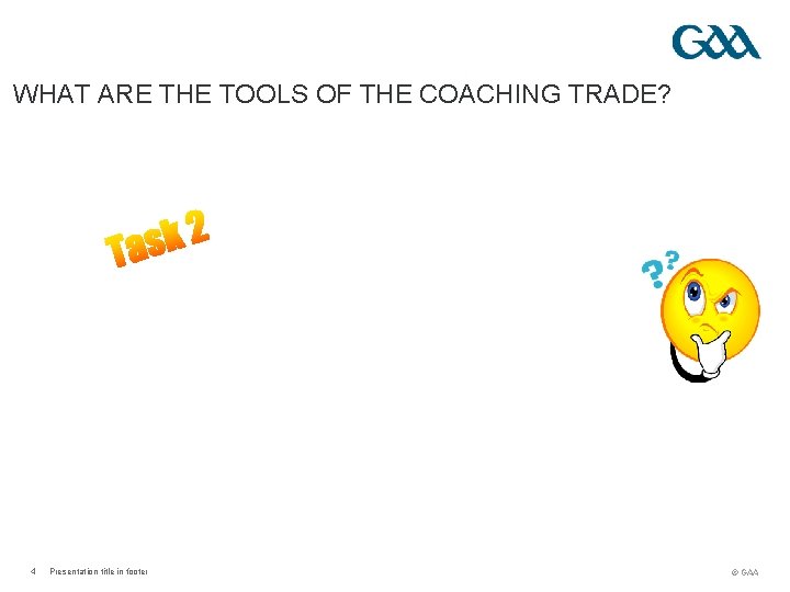 WHAT ARE THE TOOLS OF THE COACHING TRADE? 4 Presentation title in footer ©