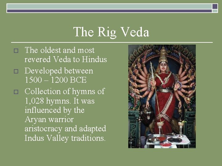 The Rig Veda o o o The oldest and most revered Veda to Hindus The Rig Veda o o o The oldest and most revered Veda to Hindus