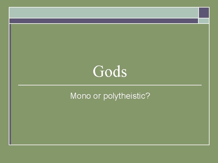 Gods Mono or polytheistic? Gods Mono or polytheistic?