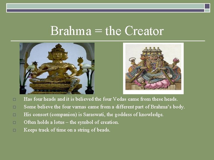 Brahma = the Creator o o o Has four heads and it is believed Brahma = the Creator o o o Has four heads and it is believed