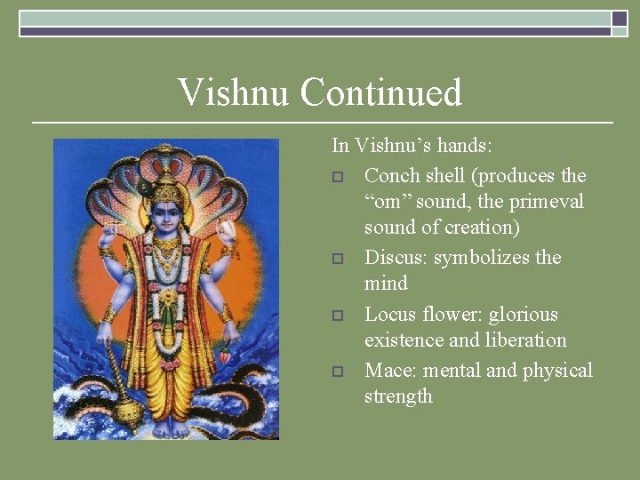 Vishnu Continued In Vishnu’s hands: o Conch shell (produces the “om” sound, the primeval Vishnu Continued In Vishnu’s hands: o Conch shell (produces the “om” sound, the primeval