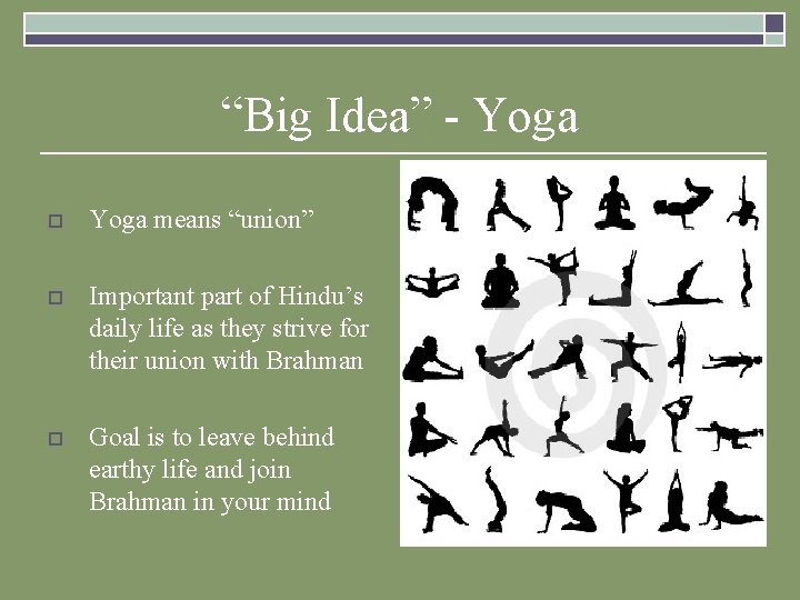 “Big Idea” - Yoga o Yoga means “union” o Important part of Hindu’s daily “Big Idea” - Yoga o Yoga means “union” o Important part of Hindu’s daily