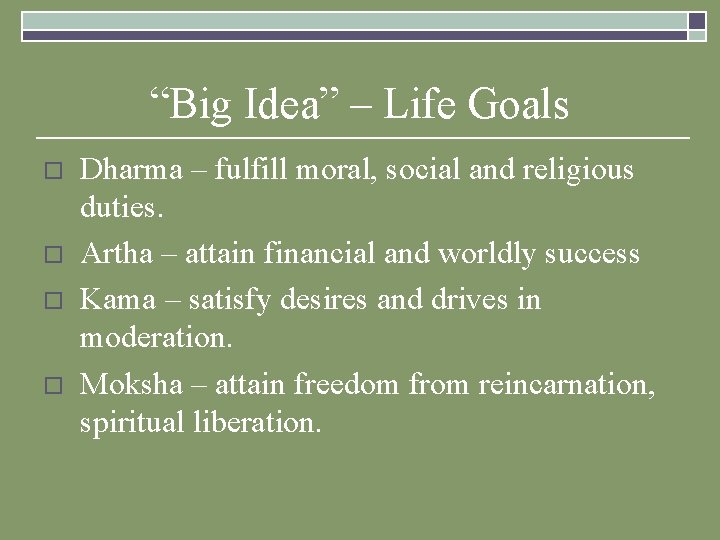 “Big Idea” – Life Goals o o Dharma – fulfill moral, social and religious “Big Idea” – Life Goals o o Dharma – fulfill moral, social and religious