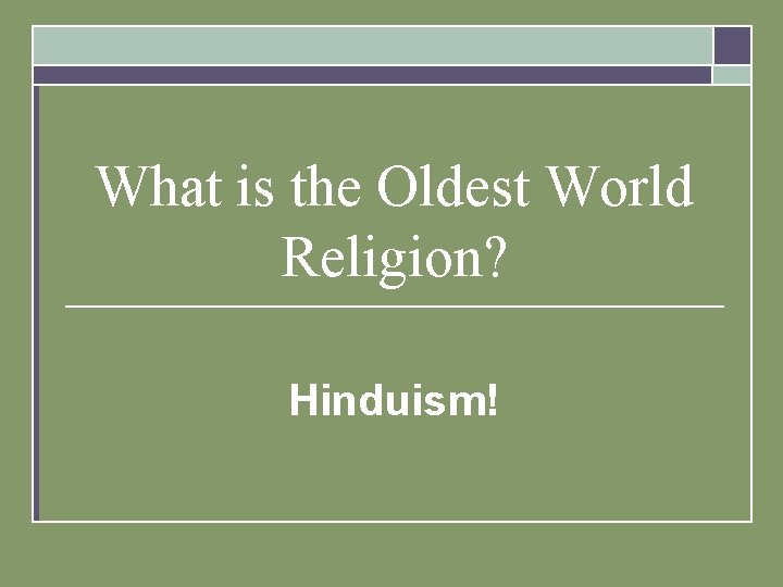 What is the Oldest World Religion? Hinduism! What is the Oldest World Religion? Hinduism!