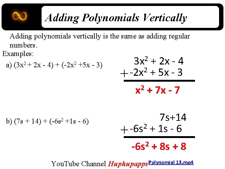 Adding Polynomials Vertically Adding polynomials vertically is the same as adding regular numbers. Examples: