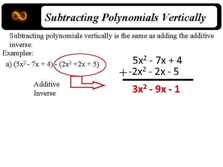 Subtracting Polynomials Vertically Subtracting polynomials vertically is the same as adding the additive inverse.