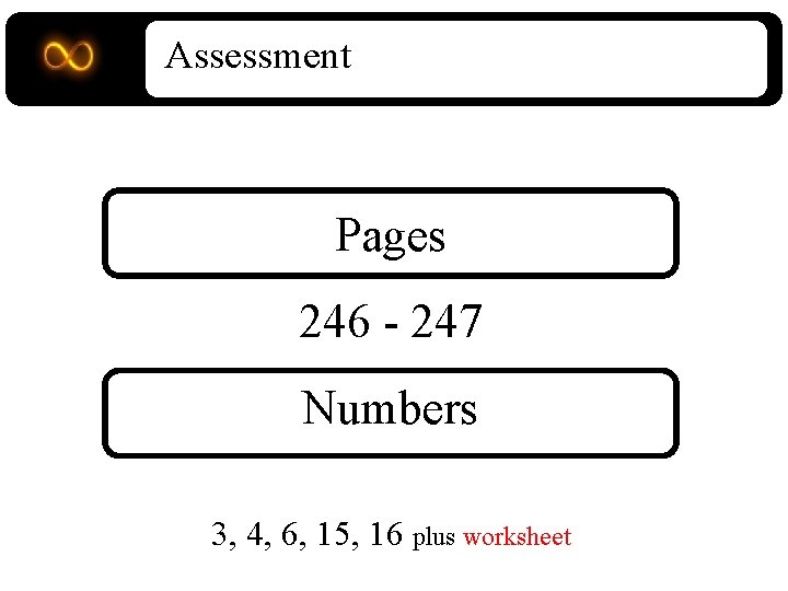 Assessment Pages 246 - 247 Numbers 3, 4, 6, 15, 16 plus worksheet 