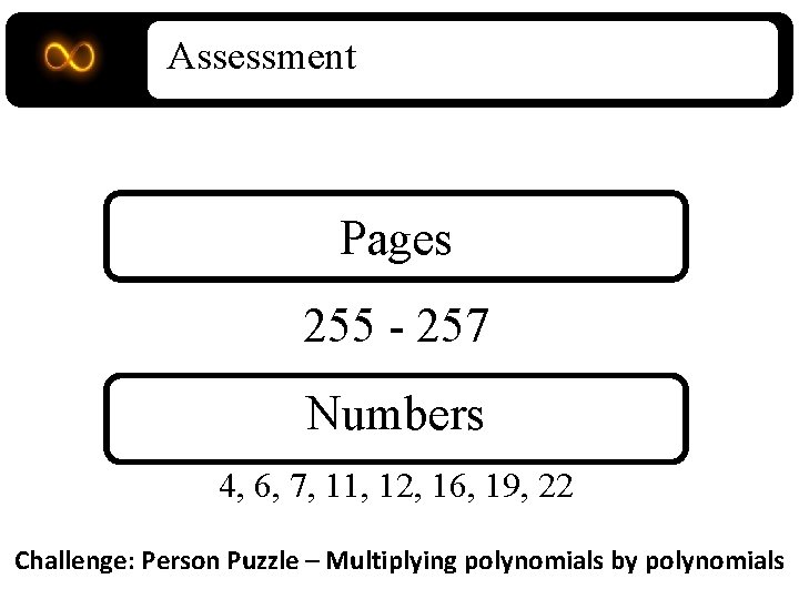 Assessment Pages 255 - 257 Numbers 4, 6, 7, 11, 12, 16, 19, 22