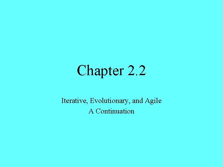 Chapter 2. 2 Iterative, Evolutionary, and Agile A Continuation 