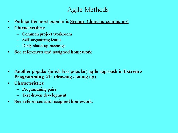 Agile Methods • Perhaps the most popular is Scrum (drawing coming up) • Characteristics: