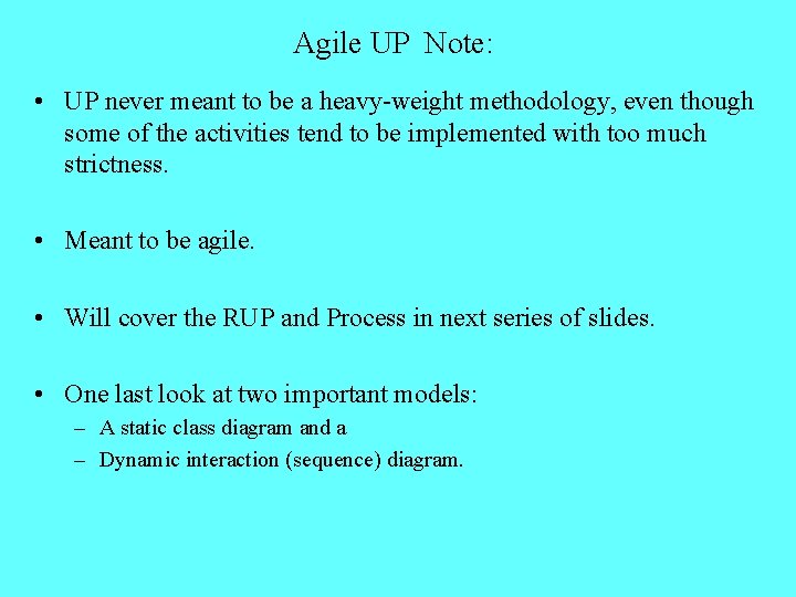 Agile UP Note: • UP never meant to be a heavy-weight methodology, even though