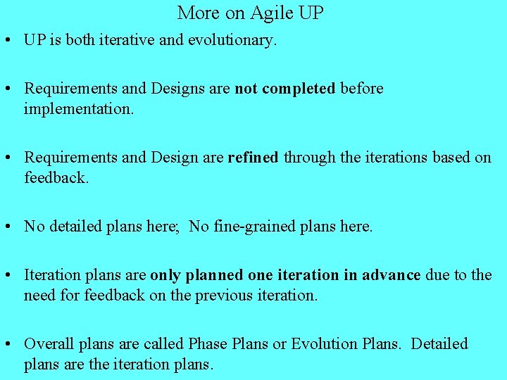 More on Agile UP • UP is both iterative and evolutionary. • Requirements and