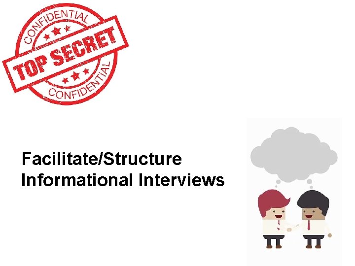Facilitate/Structure Informational Interviews 