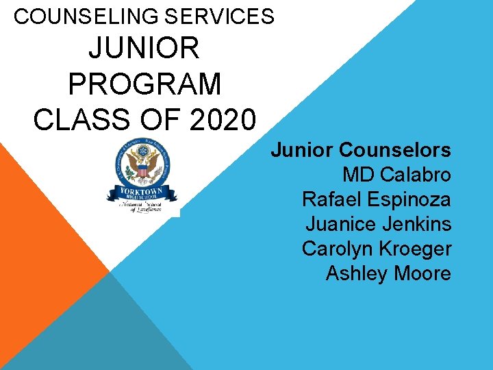 COUNSELING SERVICES JUNIOR PROGRAM CLASS OF 2020 Junior Counselors MD Calabro Rafael Espinoza Juanice