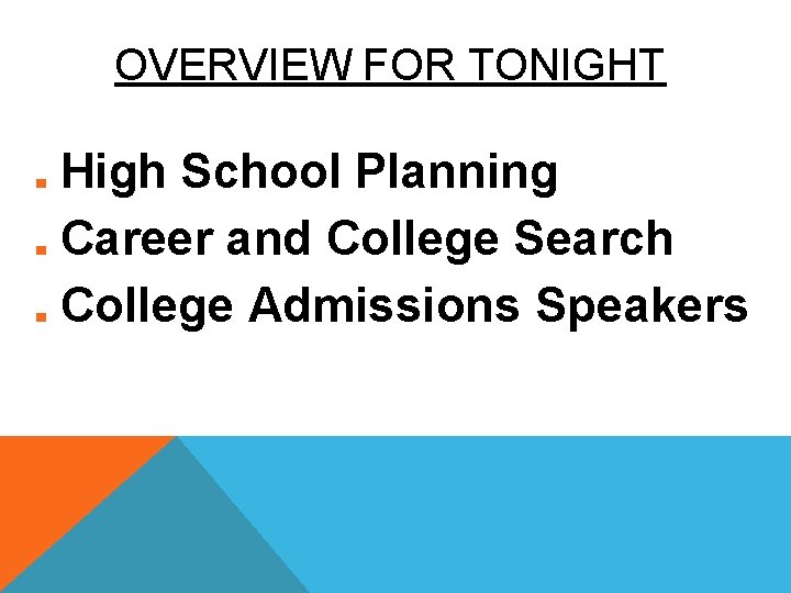 OVERVIEW FOR TONIGHT High School Planning ■ Career and College Search ■ College Admissions