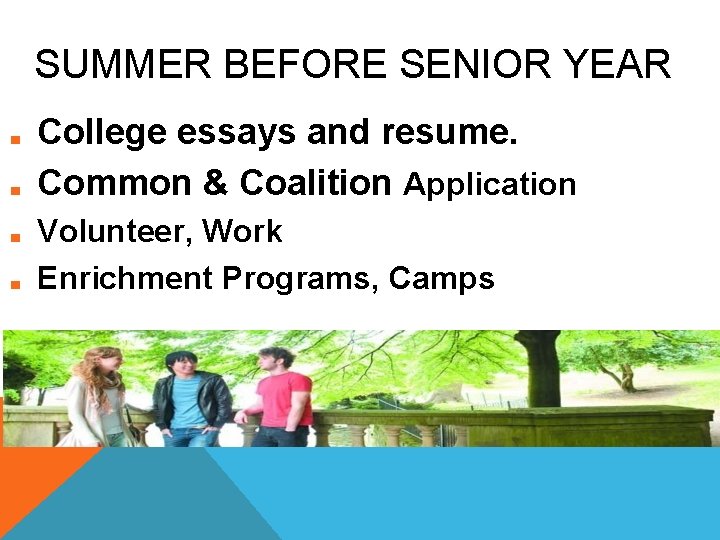 SUMMER BEFORE SENIOR YEAR ■ ■ College essays and resume. Common & Coalition Application