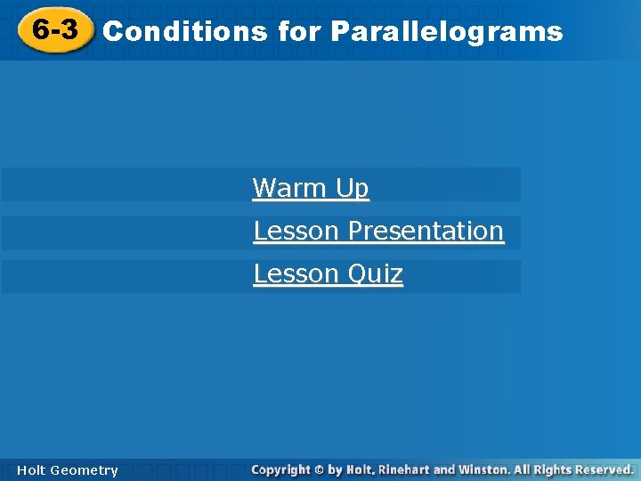 6 -3 Conditions for Parallelograms Warm Up Lesson Presentation Lesson Quiz Holt Geometry 6 -3 Conditions for Parallelograms Warm Up Lesson Presentation Lesson Quiz Holt Geometry