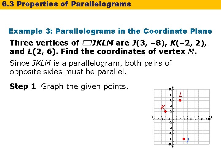 6. 3 Properties of Parallelograms Example 3: Parallelograms in the Coordinate Plane Three vertices 6. 3 Properties of Parallelograms Example 3: Parallelograms in the Coordinate Plane Three vertices