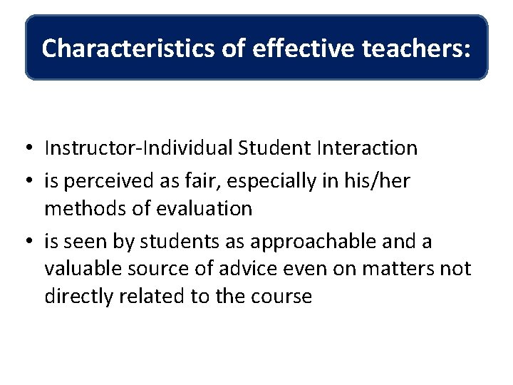 Characteristics of effective teachers: • Instructor-Individual Student Interaction • is perceived as fair, especially
