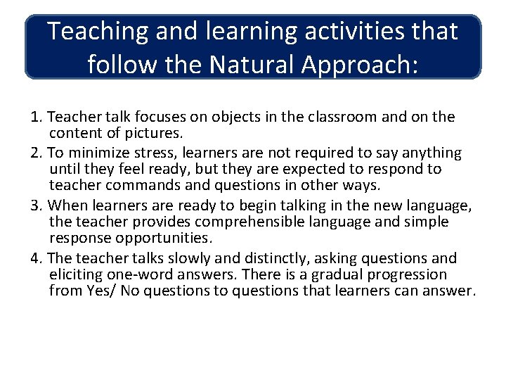 Teaching and learning activities that follow the Natural Approach: 1. Teacher talk focuses on