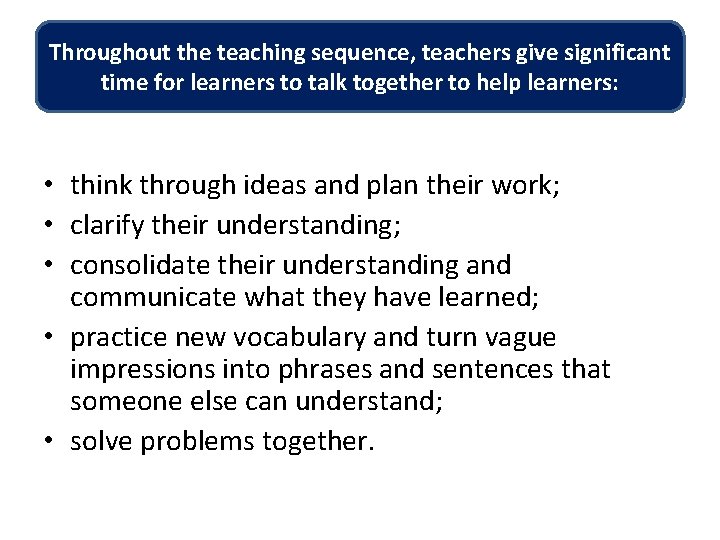 Throughout the teaching sequence, teachers give significant time for learners to talk together to