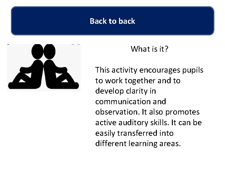 Back to back What is it? This activity encourages pupils to work together and