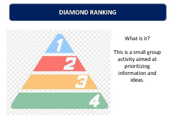 DIAMOND RANKING What is it? This is a small group activity aimed at prioritizing