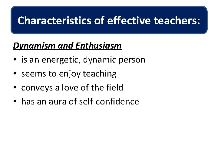 Characteristics of effective teachers: Dynamism and Enthusiasm • is an energetic, dynamic person •