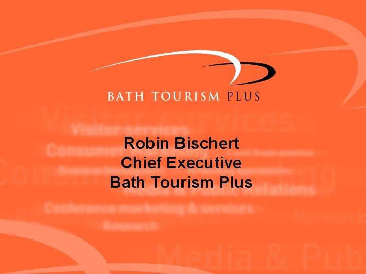 Robin Bischert Chief Executive Bath Tourism Plus 