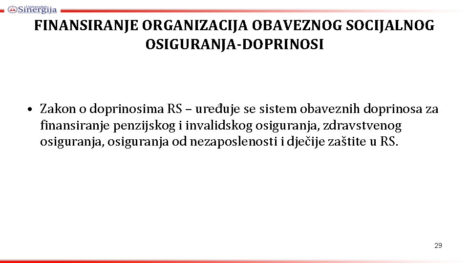 FINANSIRANJE ORGANIZACIJA OBAVEZNOG SOCIJALNOG OSIGURANJA-DOPRINOSI • Zakon o doprinosima RS – uređuje se sistem