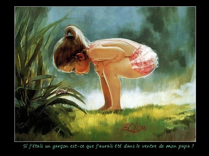 Si j‘étais un garçon est-ce que j‘aurais été dans le ventre de mon papa