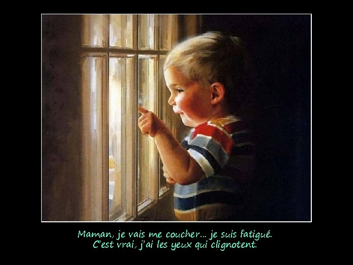 Maman, je vais me coucher… je suis fatigué. C’est vrai, j’ai les yeux qui